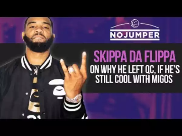 Skippa Da Flippa Talks Leaving Qc, Migos & More On No Jumper